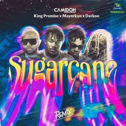 Camidoh Sugarcane: Remix feat. King Promise Mayorkun Darkoo.