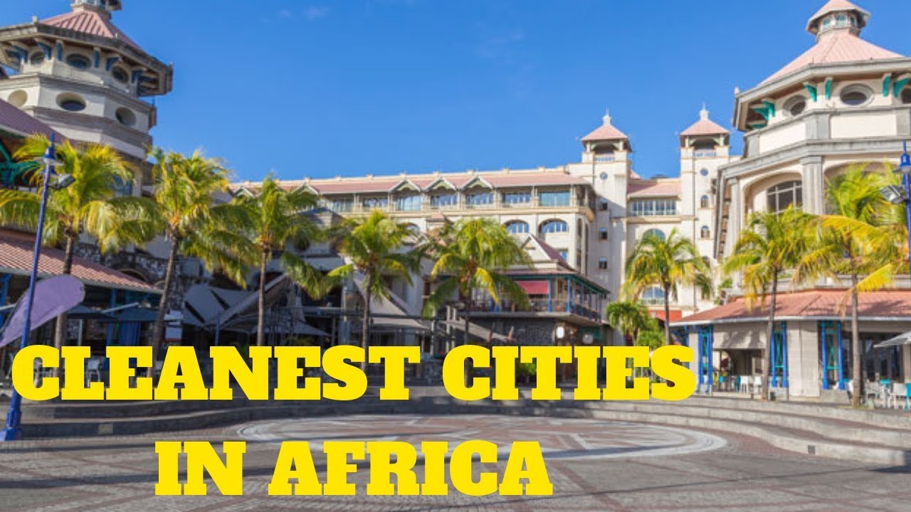 5 MOST CLEANEST CITIES IN AFRICA