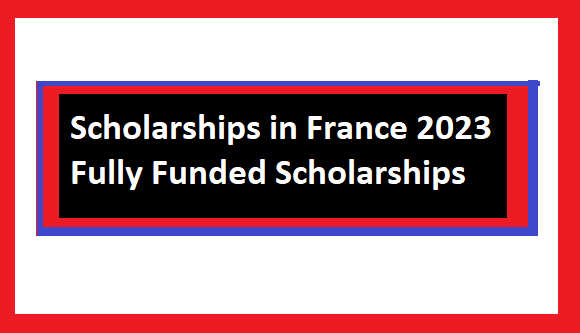 2023 Fully Funded Scholarships in France