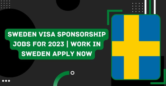 2023 Sweden Visa Sponsorship Jobs