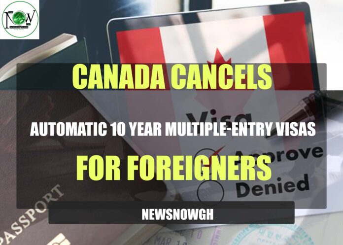 Canada Cancels Automatic 10-Year Multiple-Entry Visas
