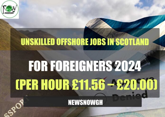 Unskilled Offshore Jobs in Scotland for Foreigners 2024 (£11.56 – 20.00 per hour)