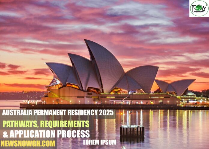 Australia Permanent Residency 2025: Pathways, Requirements & Application Process