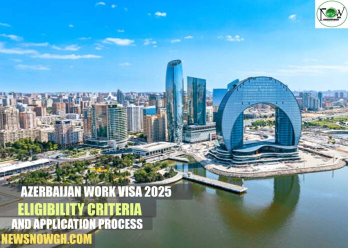 Azerbaijan Work Visa 2025: Eligibility Criteria and Application Process