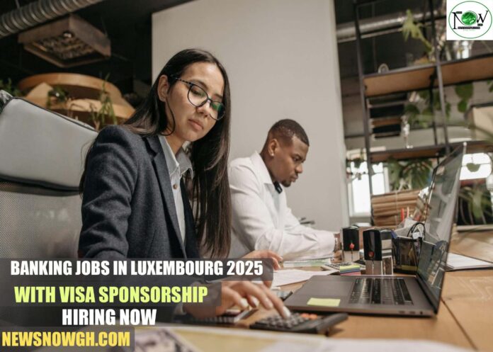 Banking Jobs in Luxembourg 2025 with Visa Sponsorship | Hiring Now