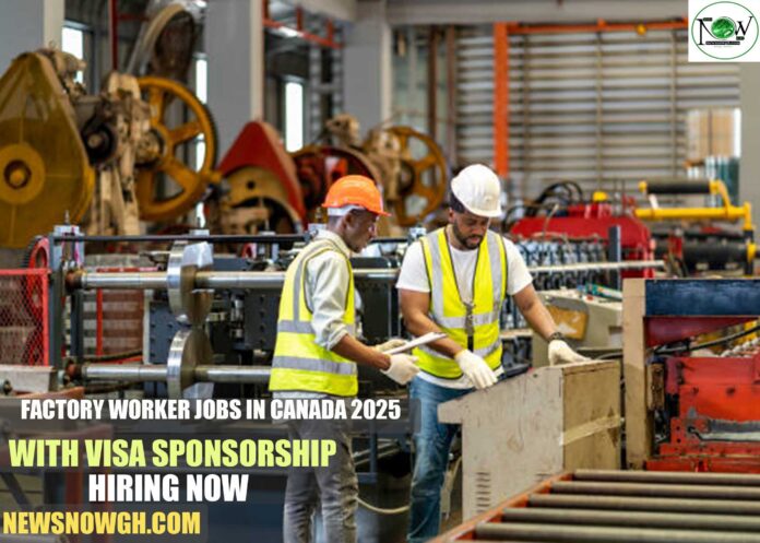 Factory Worker Jobs in Canada 2025 with Visa Sponsorship | Hiring Now