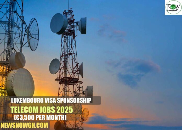 Luxembourg Visa Sponsorship Telecom Jobs 2025
