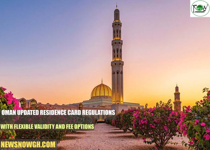Oman Introduces Updated Residence Card Regulations with Flexible Validity and Fees
