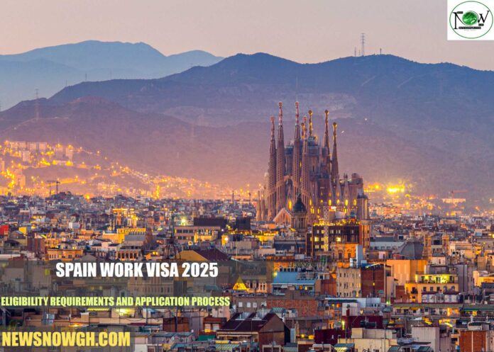 Spain Work Visa 2025: Eligibility Requirements and Application Process