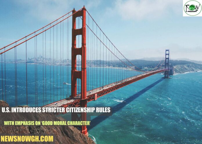 U.S. Introduces Stricter Citizenship Rules with Emphasis on ‘Good Moral Character’