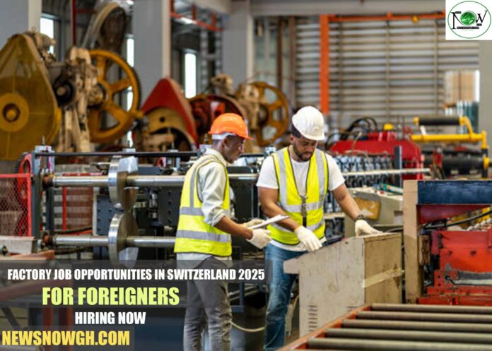Factory Job Opportunities in Switzerland 2025 For Foreigners | Hiring Now