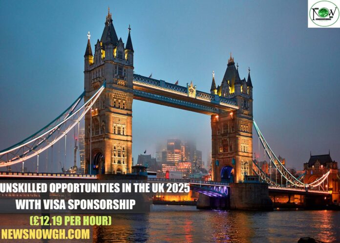 Unskilled Opportunities in the UK 2025 with Visa Sponsorship