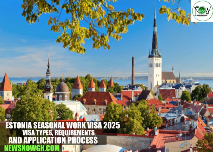 Estonia Seasonal Work Visa 2025: Visa Types, Requirements, and Application Process