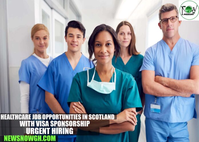 Healthcare Job Opportunities in Scotland 2025 with Visa Sponsorship | Urgent Hiring