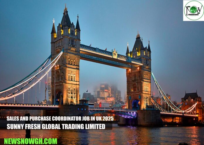 Sales and Purchase Coordinator Job in UK 2025 | Sunny Fresh Global Trading Limited