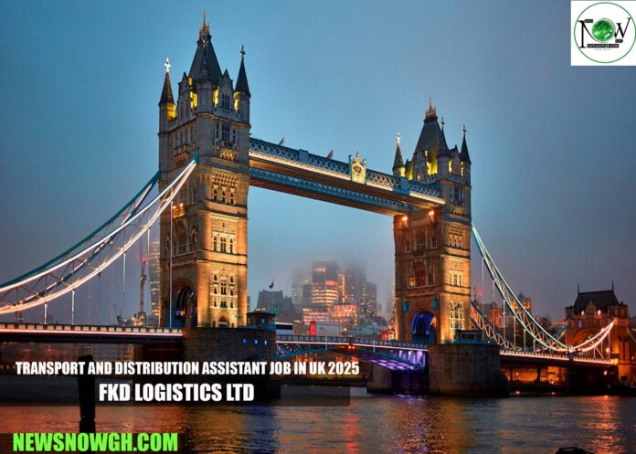 Transport and Distribution Assistant Job in UK 2025 | FKD LOGISTICS LTD