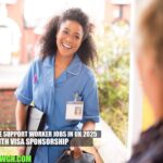 Home Care Support Worker Jobs in UK 2025 with Visa Sponsorship