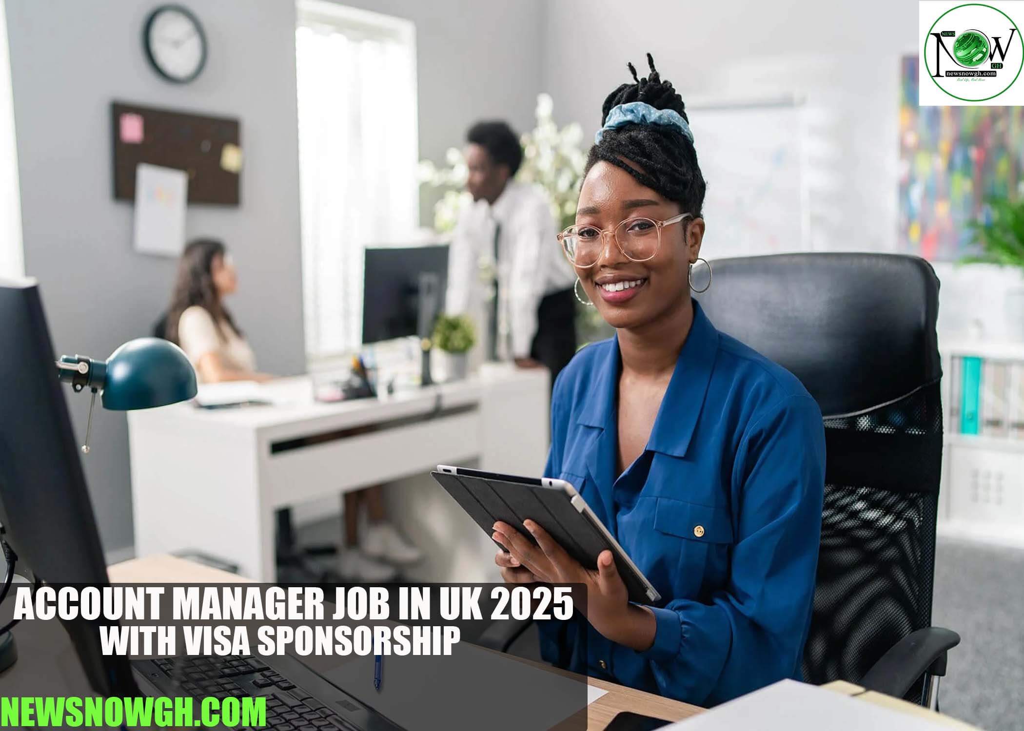 Account Manager Job in UK 2025 with Visa Sponsorship