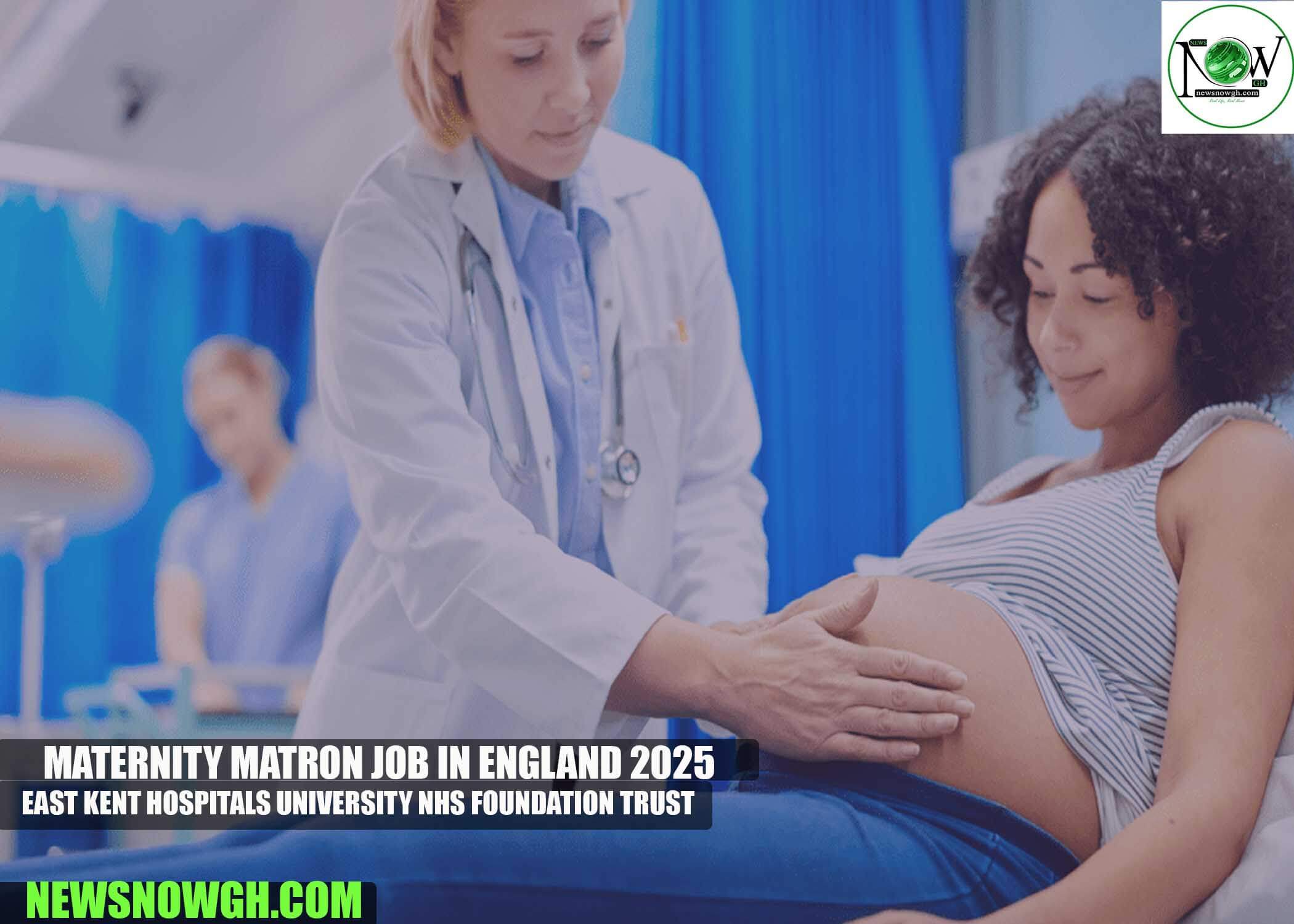 Maternity Matron Job in England 2025 | East Kent Hospitals University NHS Foundation Trust