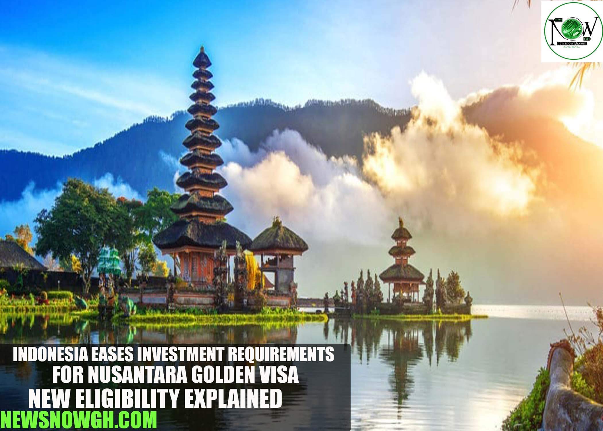 Indonesia Eases Investment Requirements for Nusantara Golden Visa: New Eligibility Explained