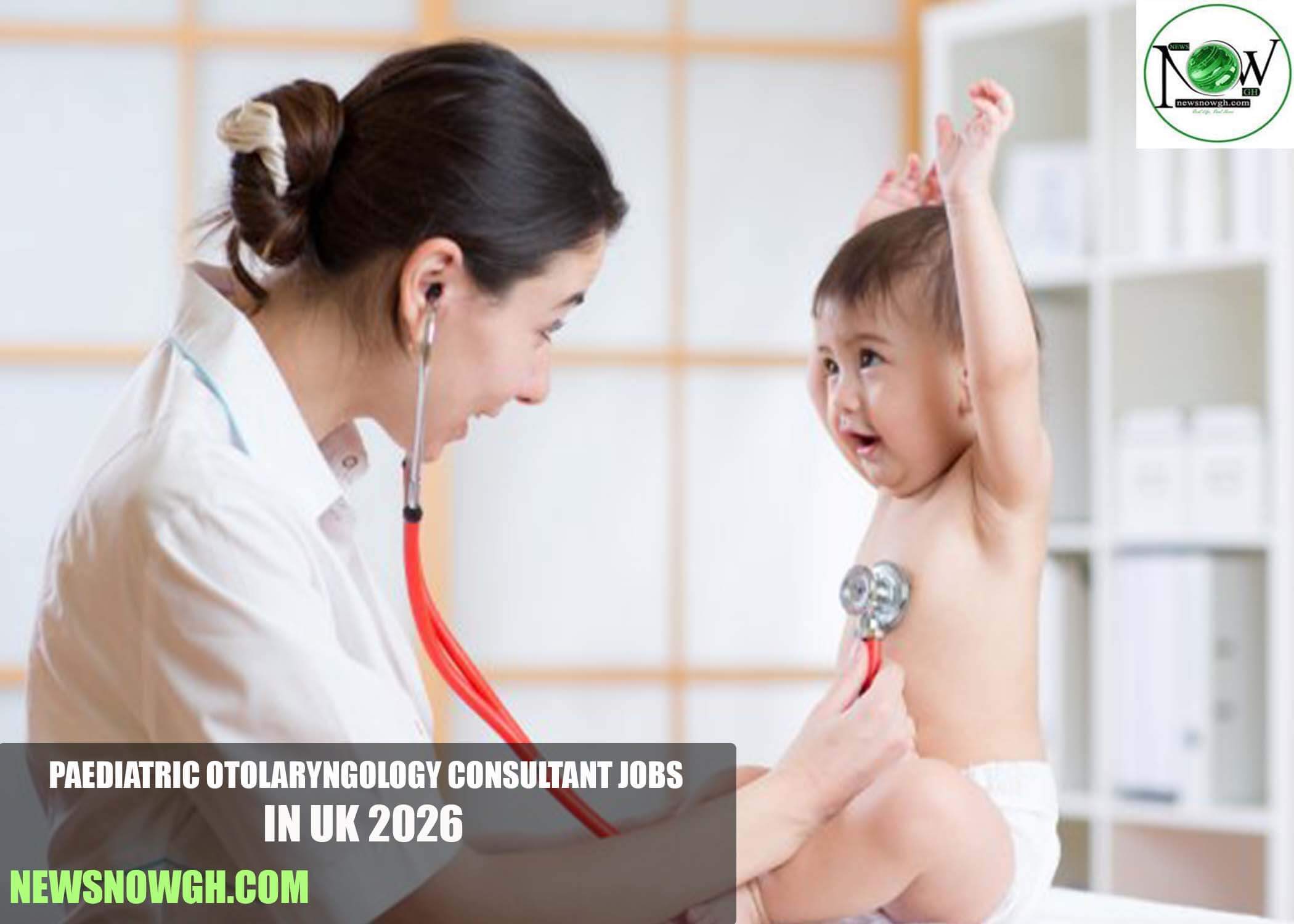 Paediatric Otolaryngology Consultant Jobs in UK 2026