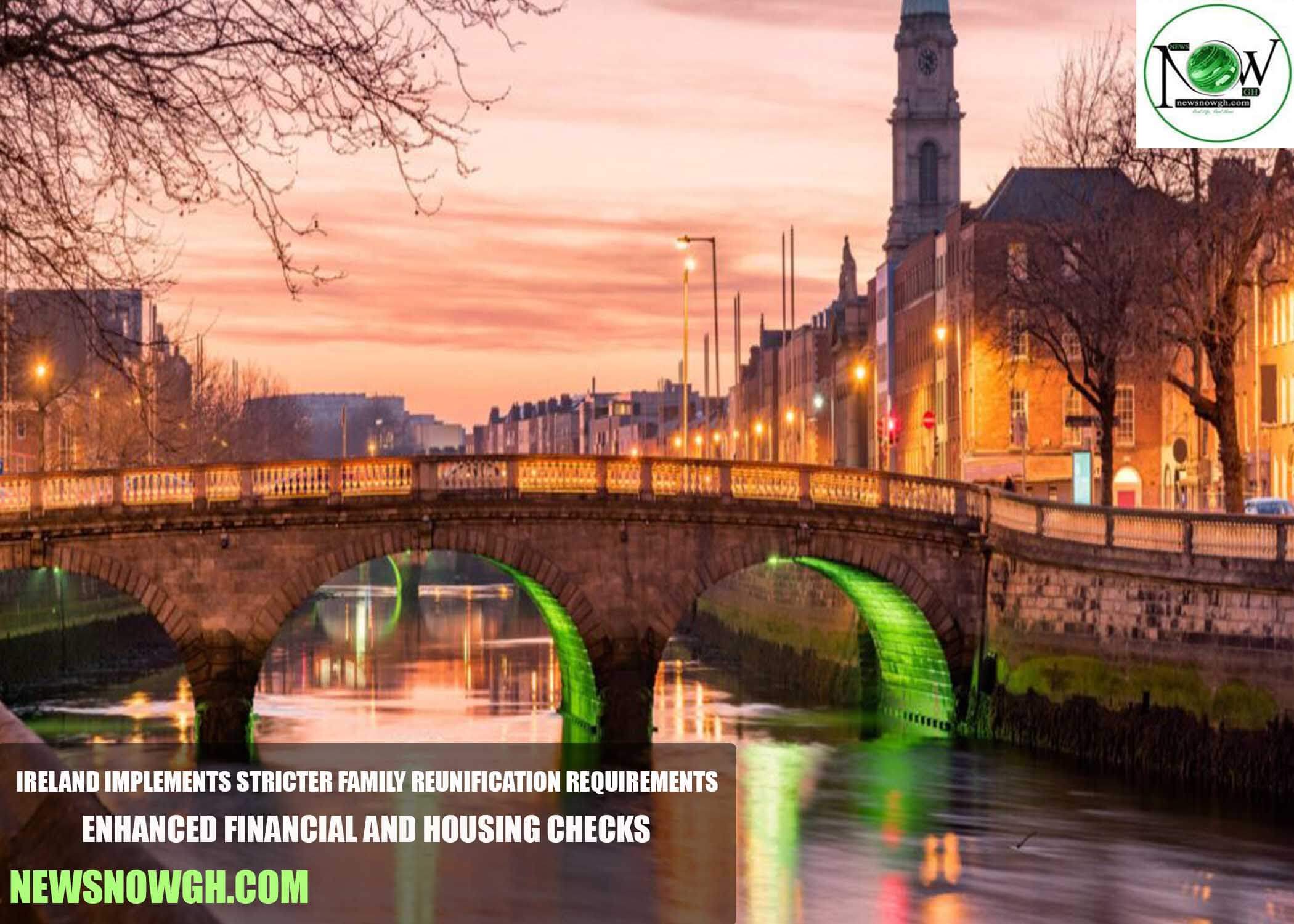Ireland Implements Stricter Family Reunification Requirements: Enhanced Financial and Housing Checks